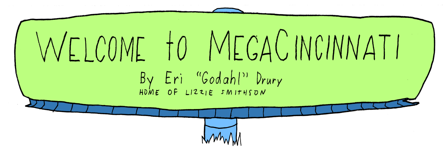 A sign post depicting the words: Welcome to Mega Cincinnati! Home of Lizzie Smithson! By Eri 'Godahl'  Drury.